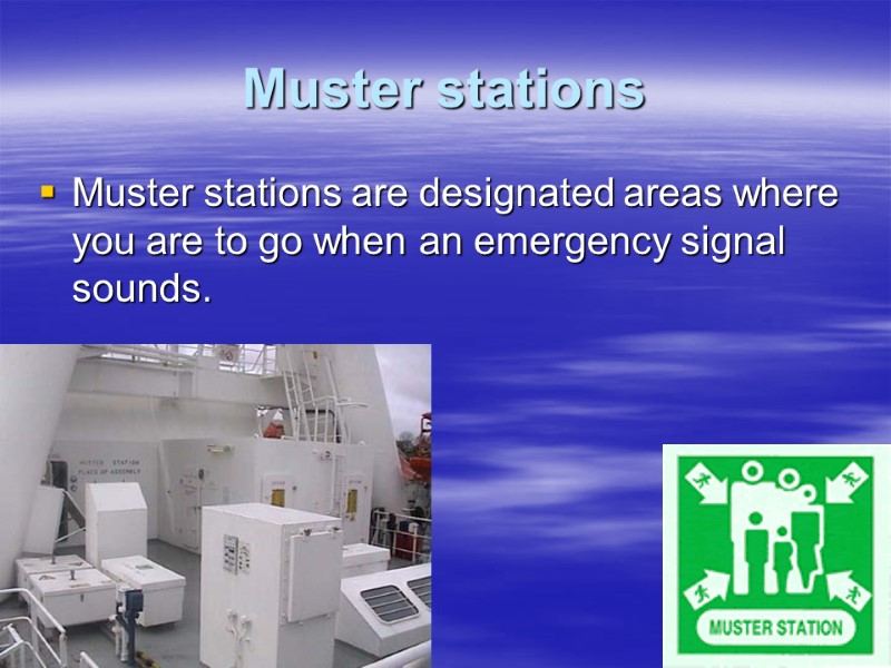 Muster stations Muster stations are designated areas where you are to go when an